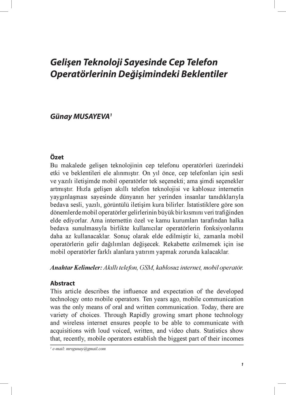 Hızla gelişen akıllı telefon teknolojisi ve kablosuz internetin yaygınlaşması sayesinde dünyanın her yerinden insanlar tanıdıklarıyla bedava sesli, yazılı, görüntülü iletişim kura bilirler.