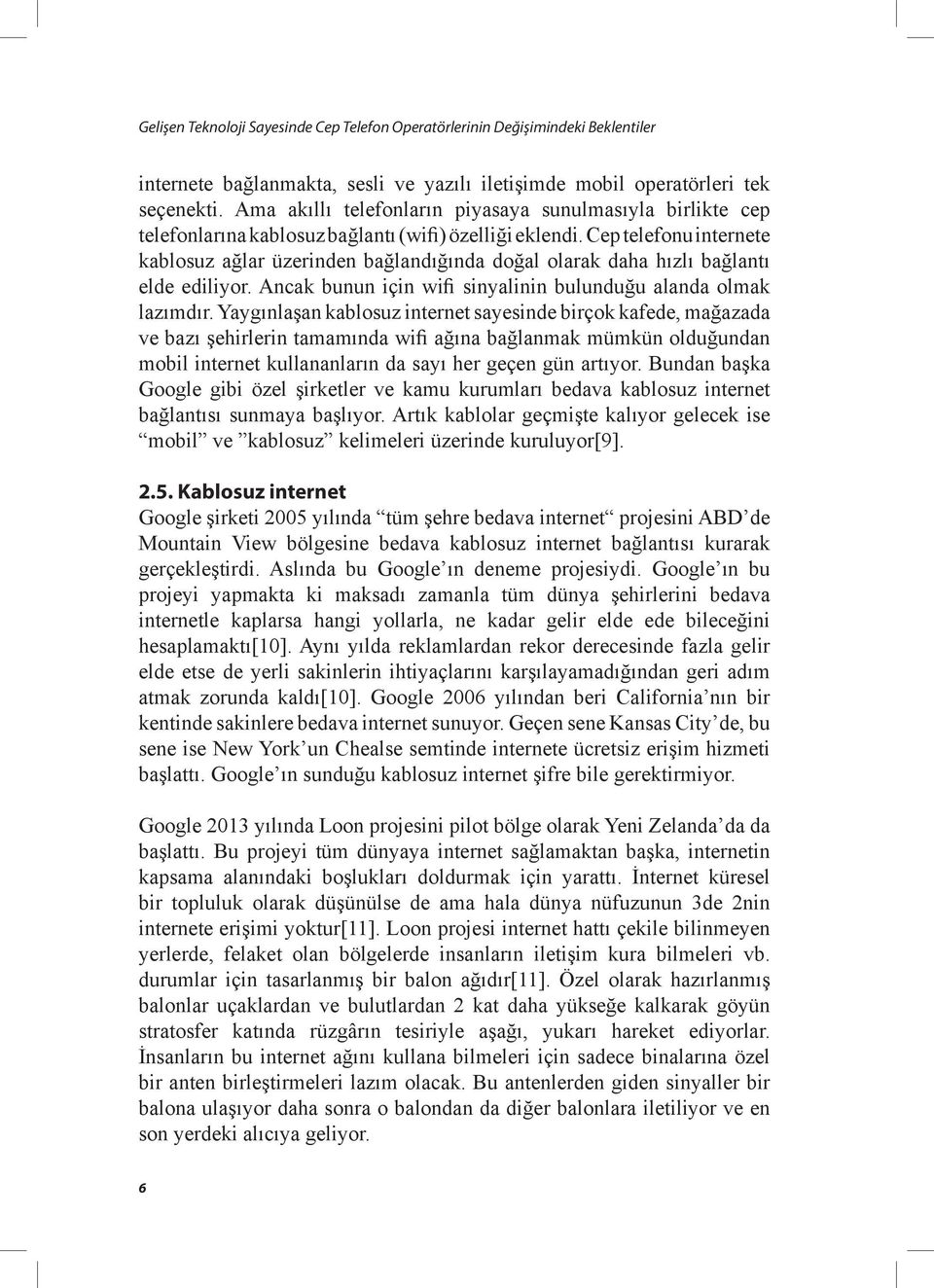 Cep telefonu internete kablosuz ağlar üzerinden bağlandığında doğal olarak daha hızlı bağlantı elde ediliyor. Ancak bunun için wifi sinyalinin bulunduğu alanda olmak lazımdır.