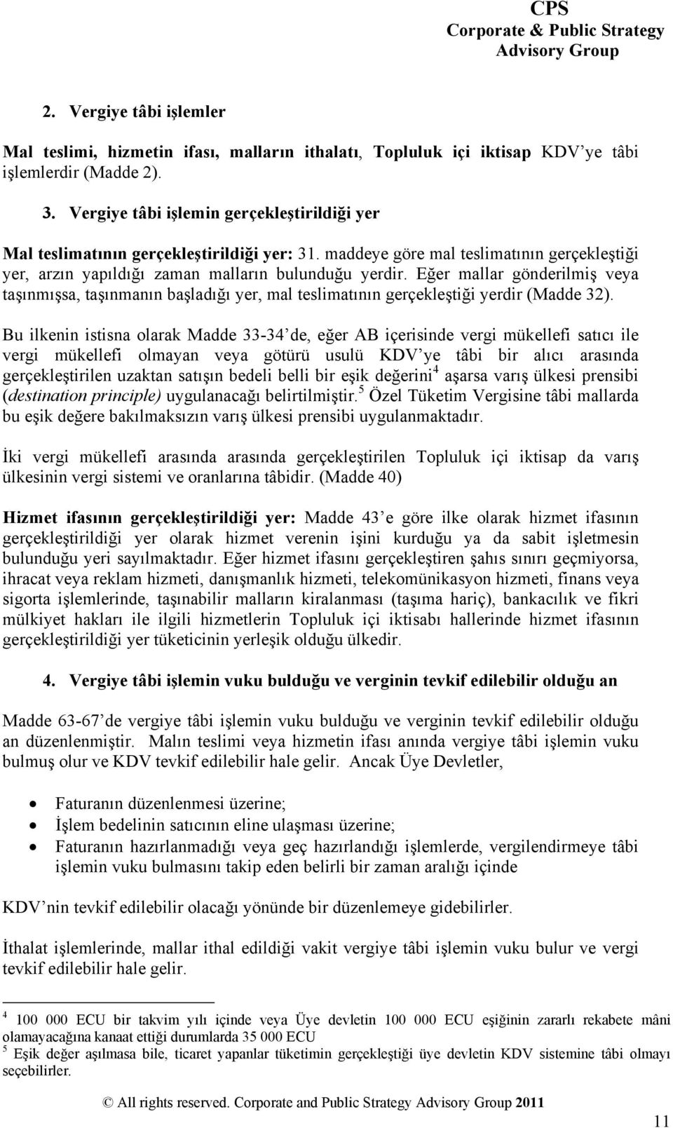 Eğer mallar gönderilmiş veya taşınmışsa, taşınmanın başladığı yer, mal teslimatının gerçekleştiği yerdir (Madde 32).