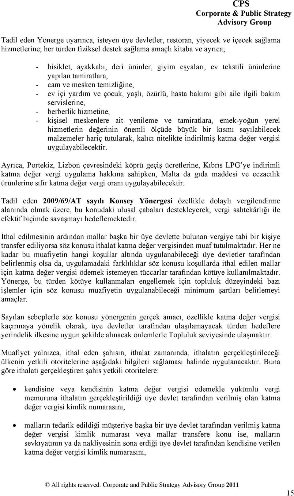 hizmetine, - kişisel meskenlere ait yenileme ve tamiratlara, emek-yoğun yerel hizmetlerin değerinin önemli ölçüde büyük bir kısmı sayılabilecek malzemeler hariç tutularak, kalıcı nitelikte indirilmiş