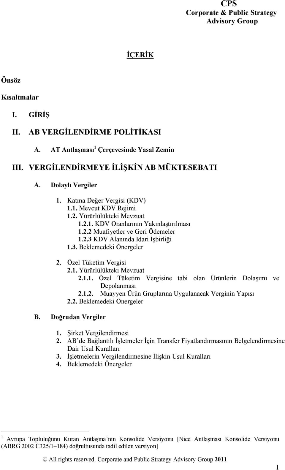 Özel Tüketim Vergisi 2.1. Yürürlülükteki Mevzuat 2.1.1. Özel Tüketim Vergisine tabi olan Ürünlerin Dolaşımı ve Depolanması 2.1.2. Muayyen Ürün Gruplarına Uygulanacak Verginin Yapısı 2.2. Beklemedeki Önergeler B.