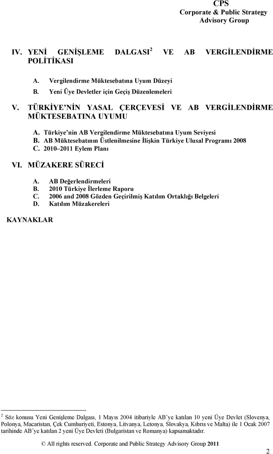 AB Müktesebatının Üstlenilmesine İlişkin Türkiye Ulusal Programı 2008 C. 2010 2011 Eylem Planı VI. MÜZAKERE SÜRECİ KAYNAKLAR A. AB Değerlendirmeleri B. 2010 Türkiye İlerleme Raporu C.