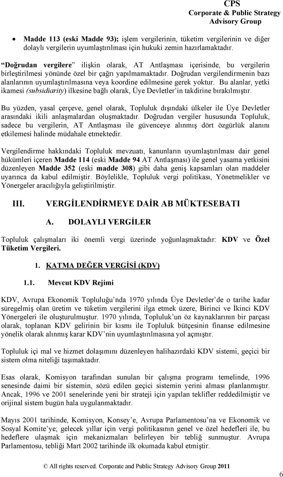 Doğrudan vergilendirmenin bazı alanlarının uyumlaştırılmasına veya koordine edilmesine gerek yoktur.