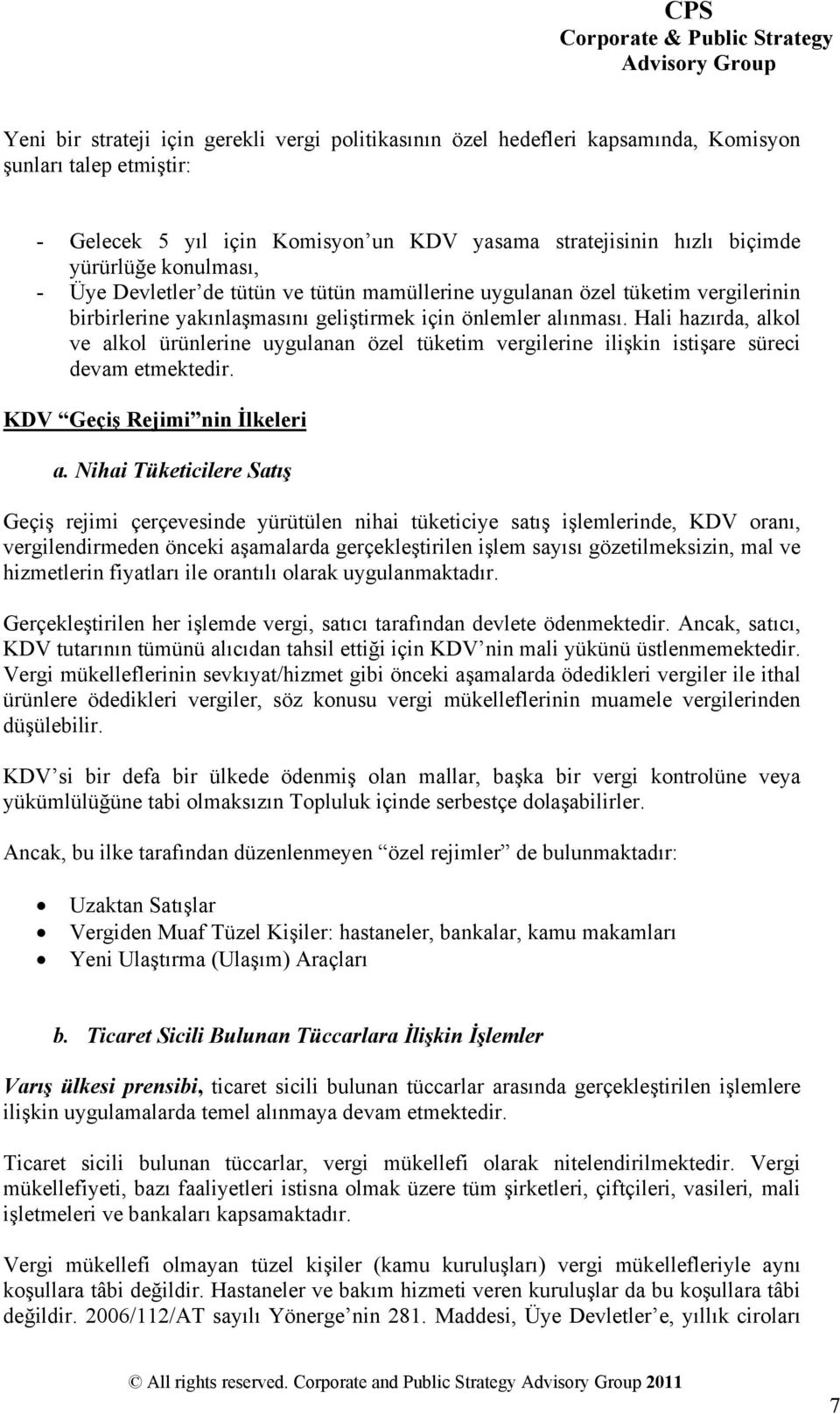 Hali hazırda, alkol ve alkol ürünlerine uygulanan özel tüketim vergilerine ilişkin istişare süreci devam etmektedir. KDV Geçiş Rejimi nin İlkeleri a.