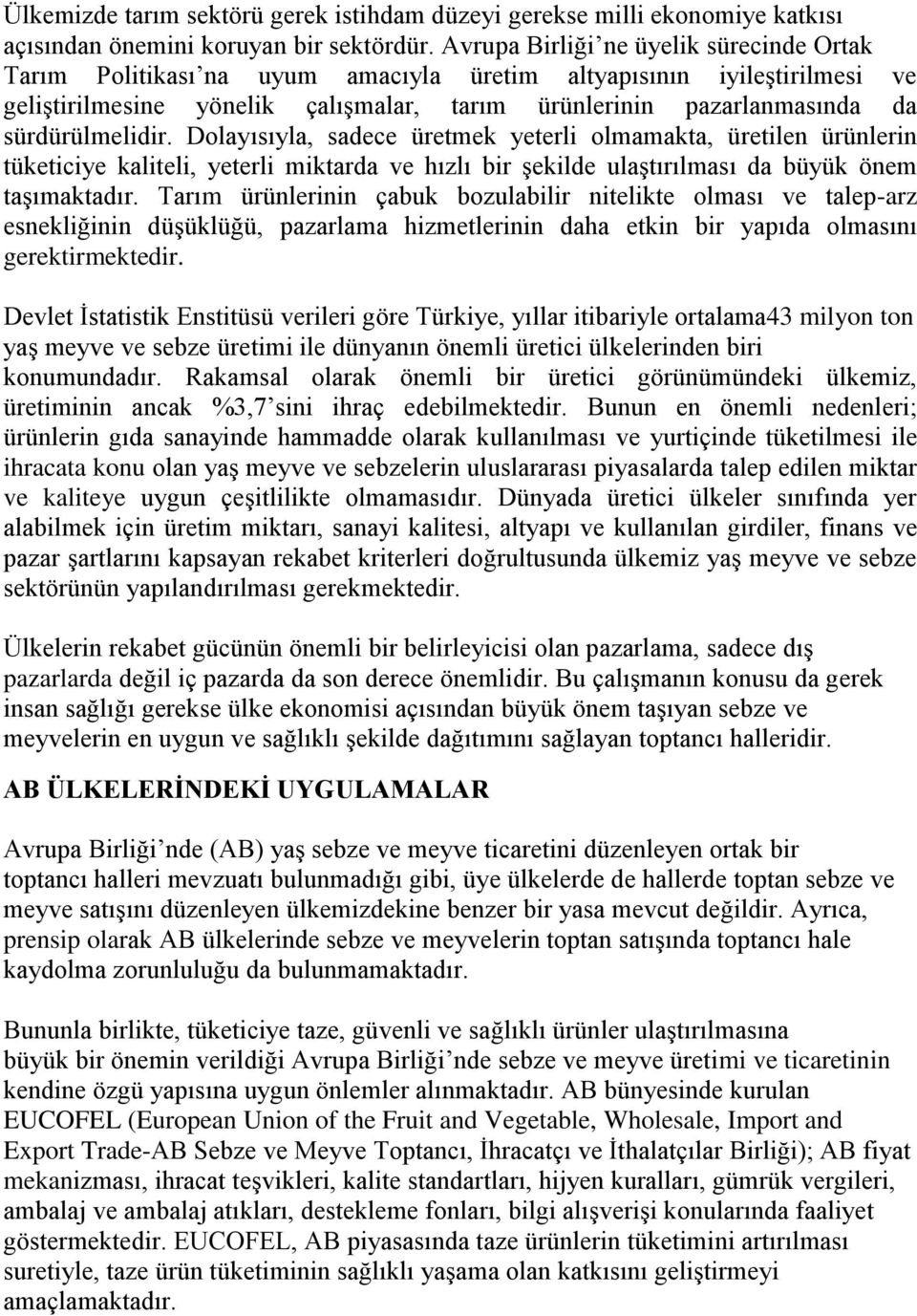 sürdürülmelidir. Dolayısıyla, sadece üretmek yeterli olmamakta, üretilen ürünlerin tüketiciye kaliteli, yeterli miktarda ve hızlı bir şekilde ulaştırılması da büyük önem taşımaktadır.