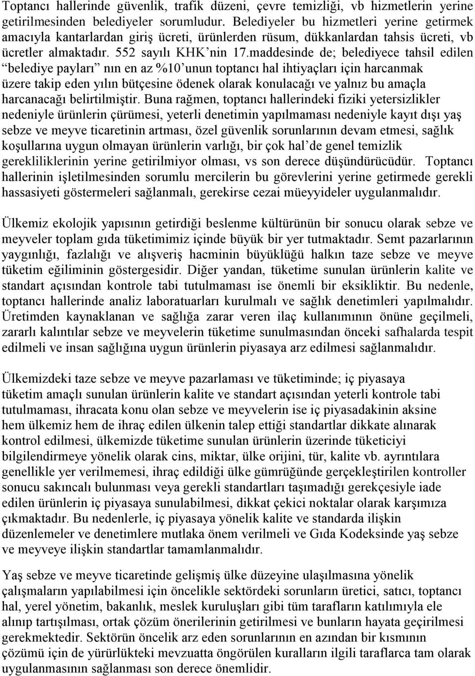 maddesinde de; belediyece tahsil edilen belediye payları nın en az %10 unun toptancı hal ihtiyaçları için harcanmak üzere takip eden yılın bütçesine ödenek olarak konulacağı ve yalnız bu amaçla