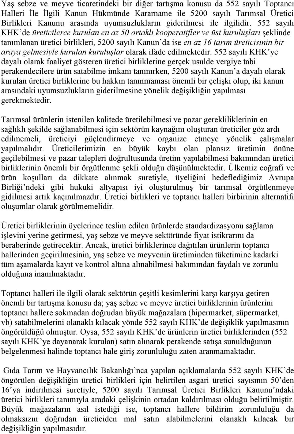 552 sayılı KHK de üreticilerce kurulan en az 50 ortaklı kooperatifler ve üst kuruluşları şeklinde tanımlanan üretici birlikleri, 5200 sayılı Kanun da ise en az 16 tarım üreticisinin bir araya