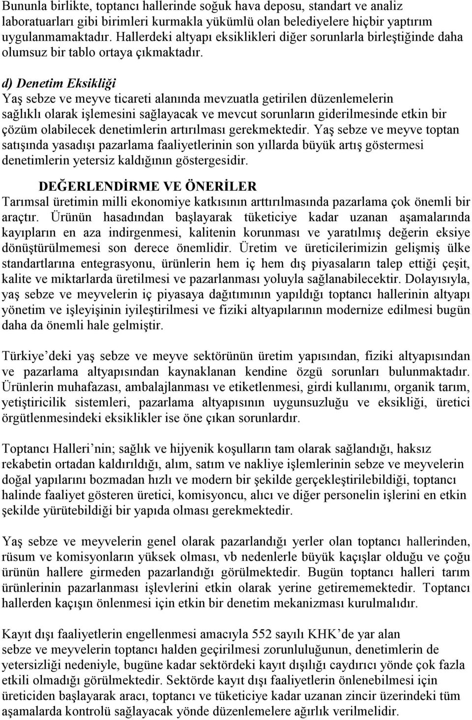 d) Denetim Eksikliği Yaş sebze ve meyve ticareti alanında mevzuatla getirilen düzenlemelerin sağlıklı olarak işlemesini sağlayacak ve mevcut sorunların giderilmesinde etkin bir çözüm olabilecek