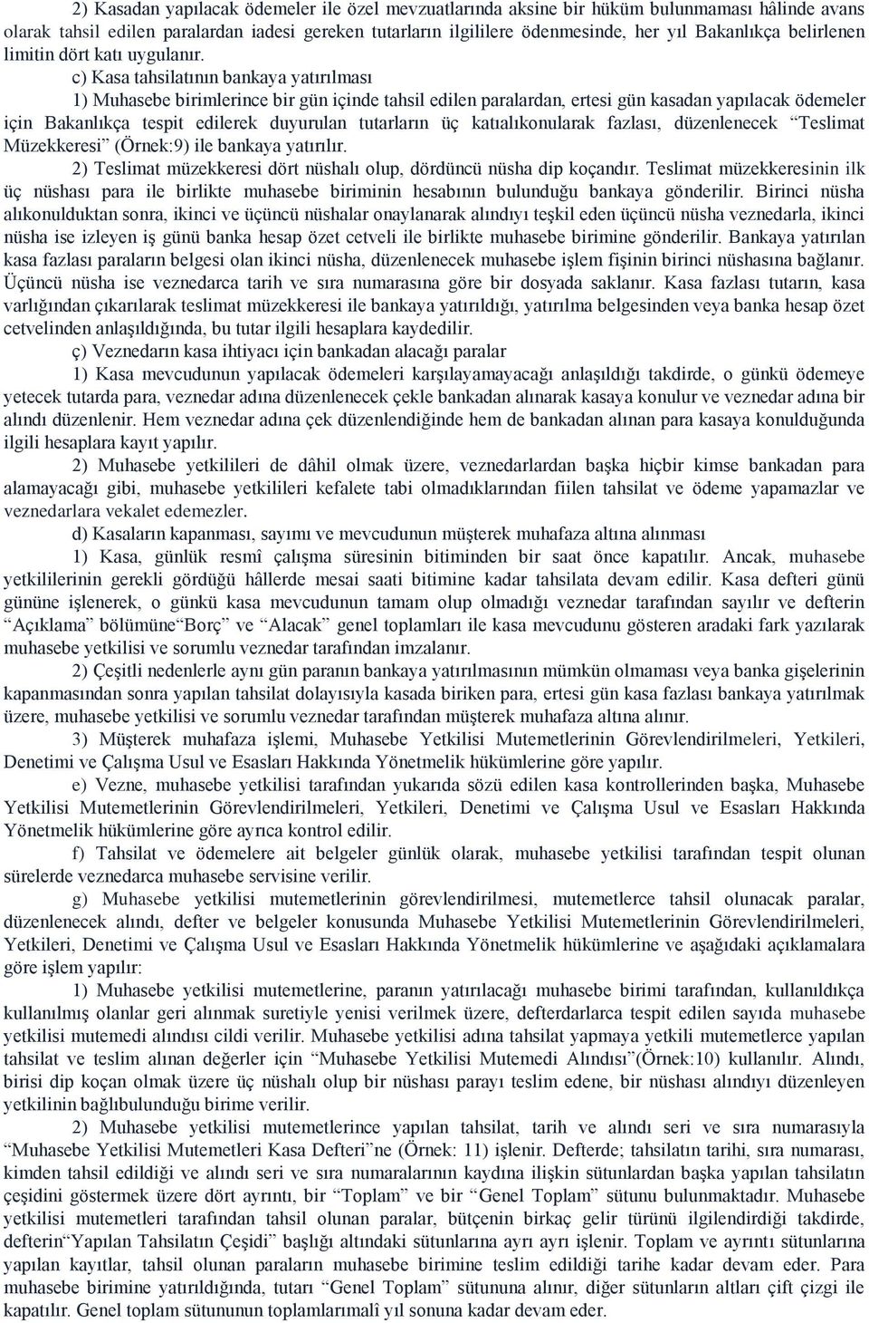 c) Kasa tahsilatının bankaya yatırılması 1) Muhasebe birimlerince bir gün içinde tahsil edilen paralardan, ertesi gün kasadan yapılacak ödemeler için Bakanlıkça tespit edilerek duyurulan tutarların