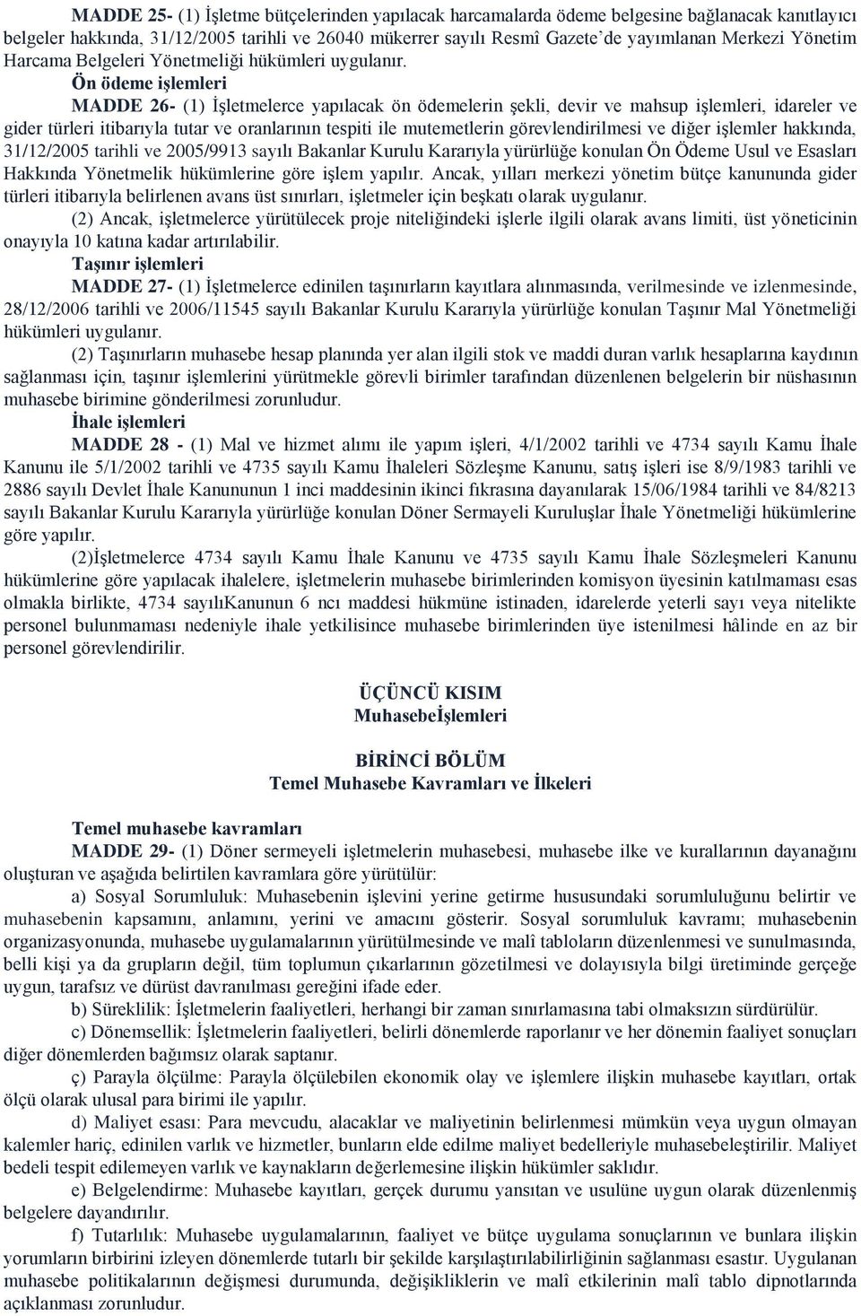 Ön ödeme işlemleri MADDE 26- (1) İşletmelerce yapılacak ön ödemelerin şekli, devir ve mahsup işlemleri, idareler ve gider türleri itibarıyla tutar ve oranlarının tespiti ile mutemetlerin