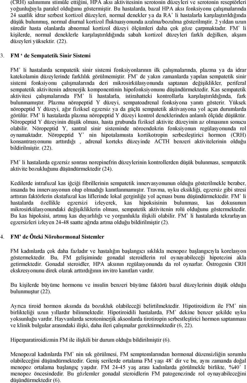 kortizol fluktuasyonunda azalma/bozulma gösterilmştir. 2 yıldan uzun süredir hasta olanlarda abnormal kortizol düzeyi ölçümleri daha çok göze çarpmaktadır.