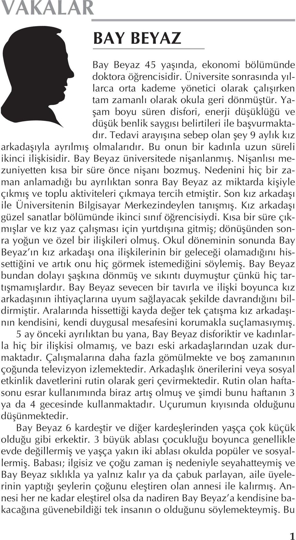 Bu onun bir kad nla uzun süreli ikinci iliflkisidir. Bay Beyaz üniversitede niflanlanm fl. Niflanl s mezuniyetten k sa bir süre önce niflan bozmufl.