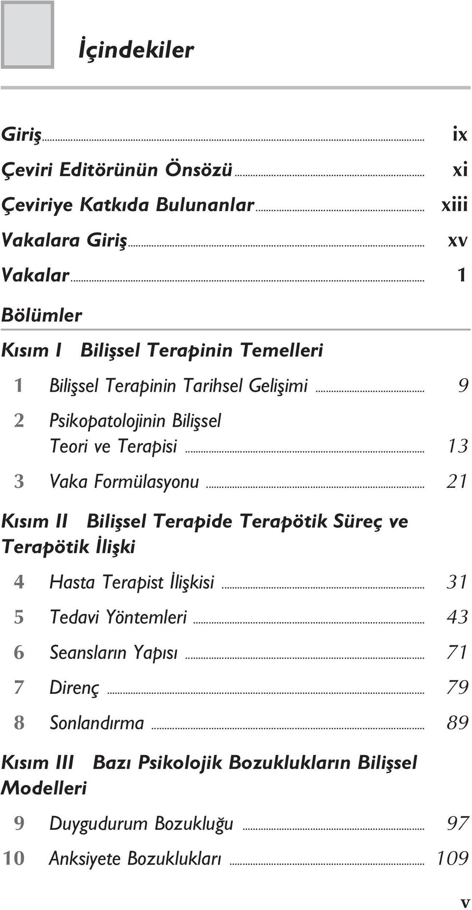 .. 13 3 Vaka Formülasyonu... 21 K s m II Biliflsel Terapide Terapötik Süreç ve Terapötik liflki 4 Hasta Terapist liflkisi... 31 5 Tedavi Yöntemleri.