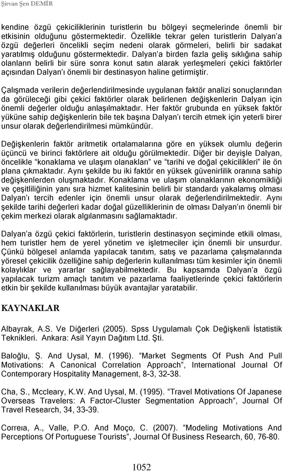 Dalyan a birden fazla geliş sıklığına sahip olanların belirli bir süre sonra konut satın alarak yerleşmeleri çekici faktörler açısından Dalyan ı önemli bir destinasyon haline getirmiştir.