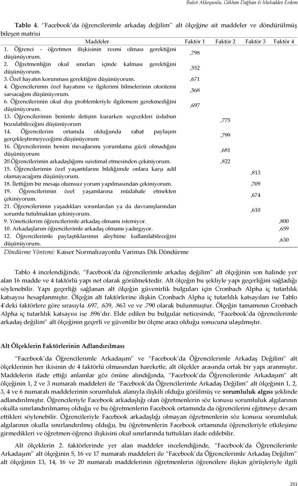 Öğrenci - öğretmen ilişkisinin resmi olması gerektiğini düşünüyorum.,798 2. Öğretmenliğin okul sınırları içinde kalması gerektiğini düşünüyorum.,552 3. Özel hayatın korunması gerektiğini düşünüyorum.