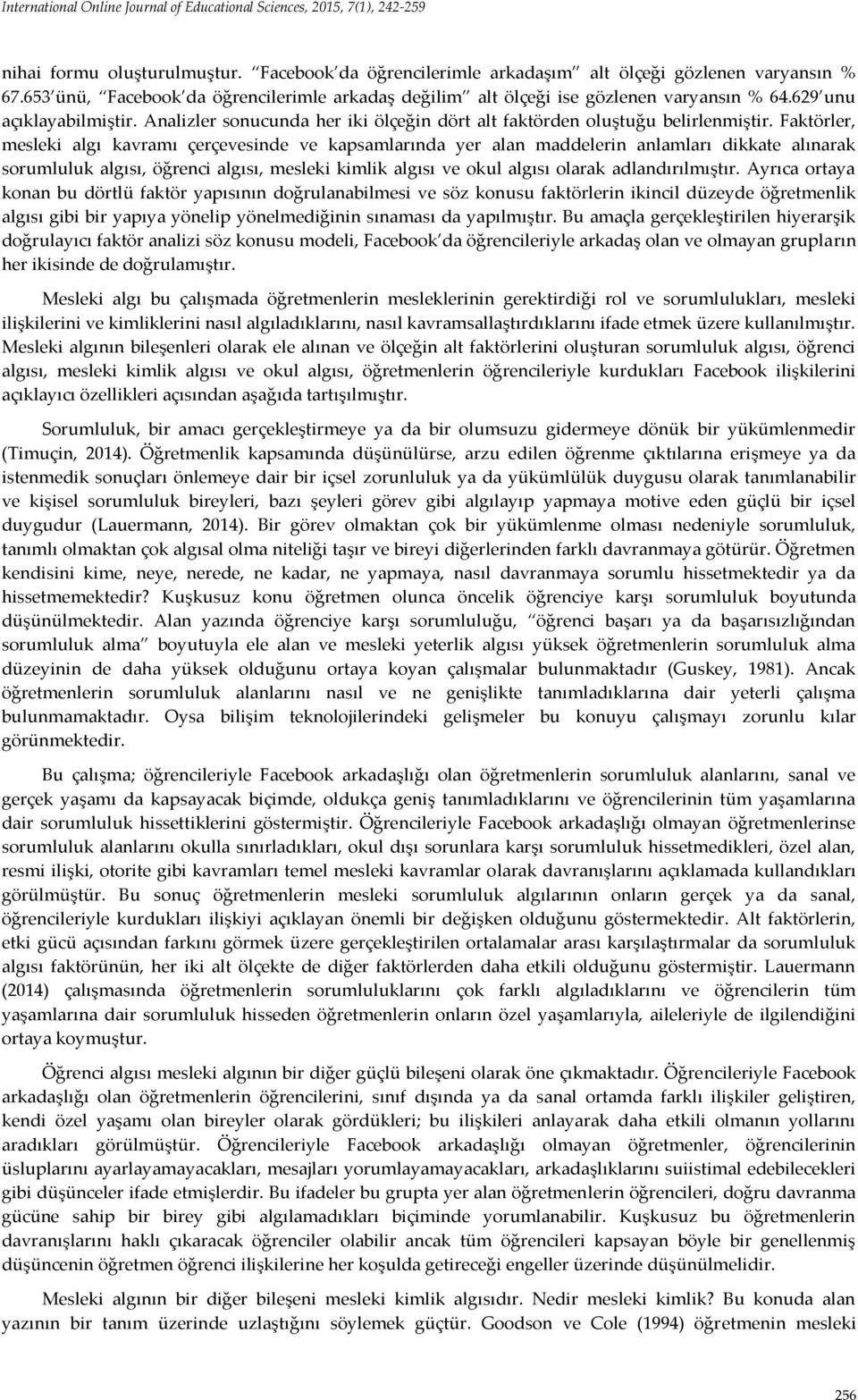 Faktörler, mesleki algı kavramı çerçevesinde ve kapsamlarında yer alan maddelerin anlamları dikkate alınarak sorumluluk algısı, öğrenci algısı, mesleki kimlik algısı ve okul algısı olarak