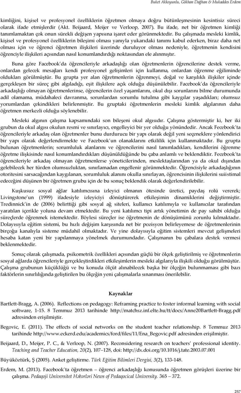 Bu çalışmada mesleki kimlik, kişisel ve profesyonel özelliklerin bileşimi olması yanıyla yukarıdaki tanımı kabul ederken, biraz daha net olması için ve öğrenci öğretmen ilişkileri üzerinde duruluyor