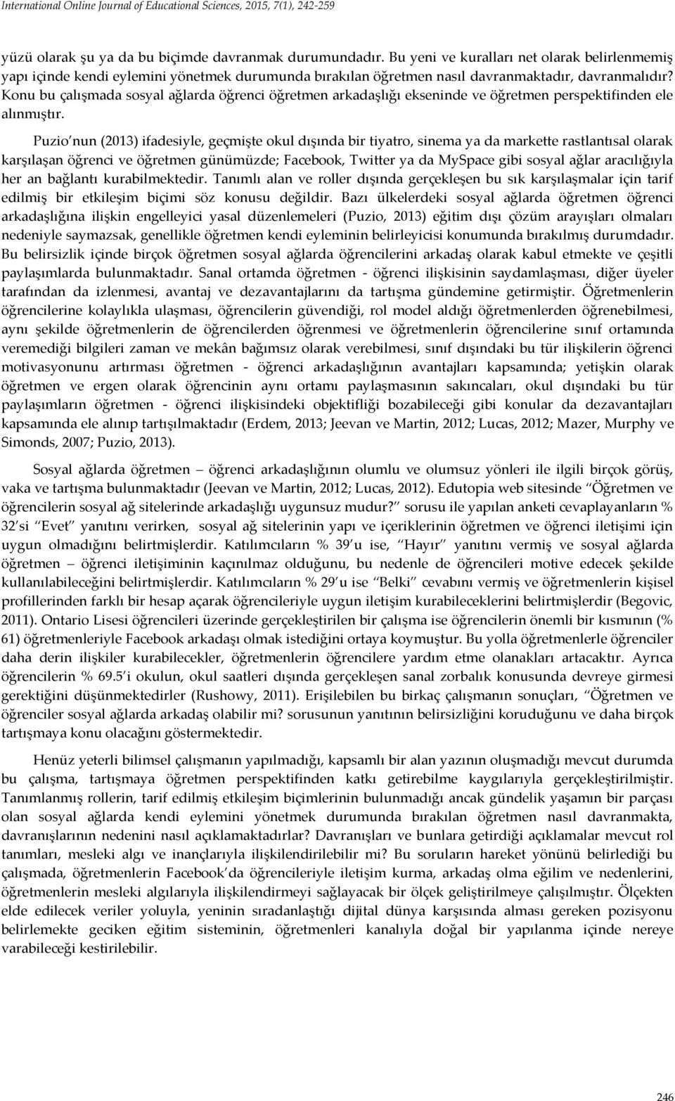 Konu bu çalışmada sosyal ağlarda öğrenci öğretmen arkadaşlığı ekseninde ve öğretmen perspektifinden ele alınmıştır.