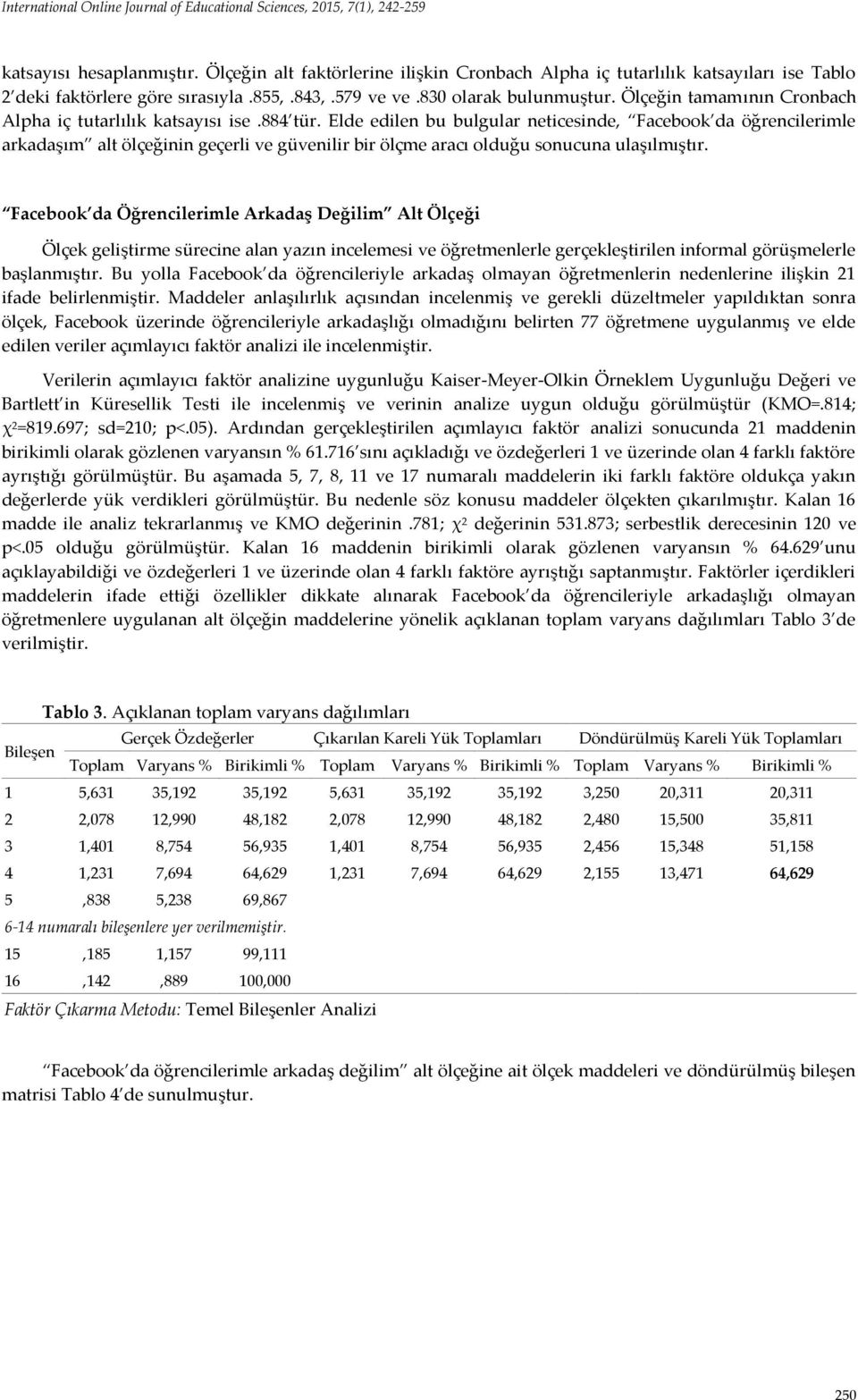 Ölçeğin tamamının Cronbach Alpha iç tutarlılık katsayısı ise.884 tür.