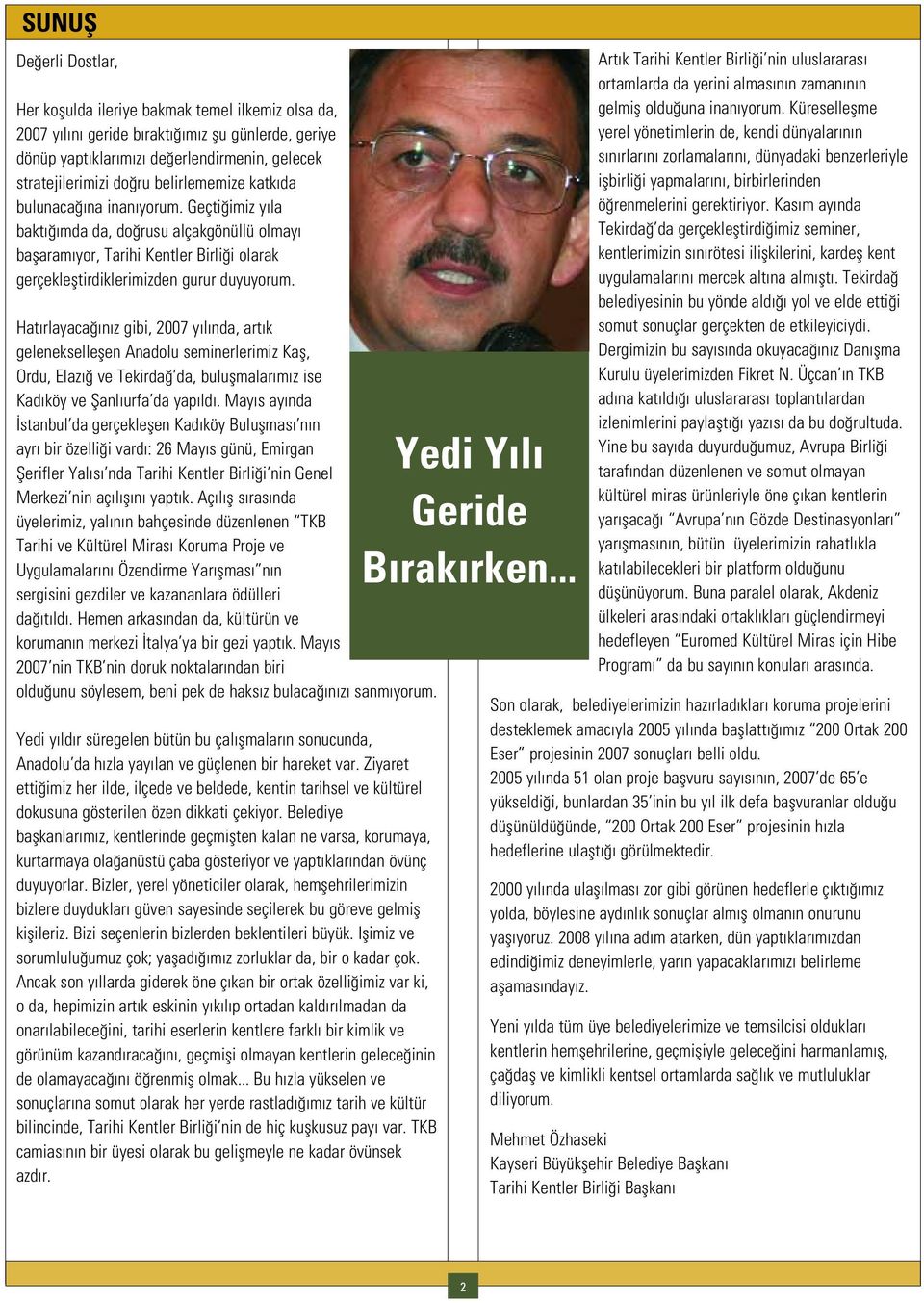 Hat rlayaca n z gibi, 2007 y l nda, art k gelenekselleflen Anadolu seminerlerimiz Kafl, Ordu, Elaz ve Tekirda da, buluflmalar m z ise Kad köy ve fianl urfa da yap ld.