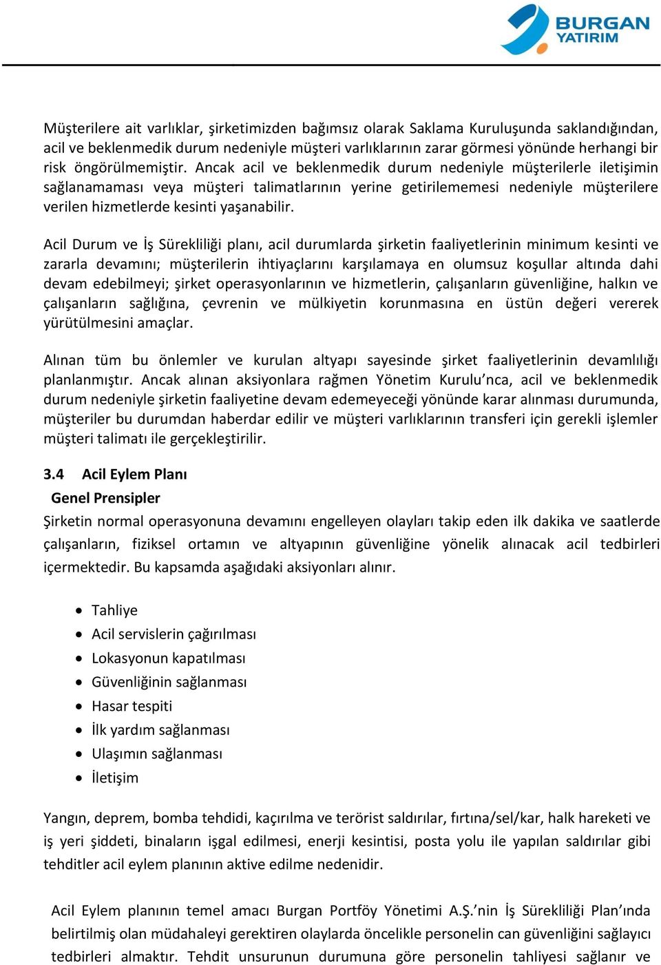 Ancak acil ve beklenmedik durum nedeniyle müşterilerle iletişimin sağlanamaması veya müşteri talimatlarının yerine getirilememesi nedeniyle müşterilere verilen hizmetlerde kesinti yaşanabilir.