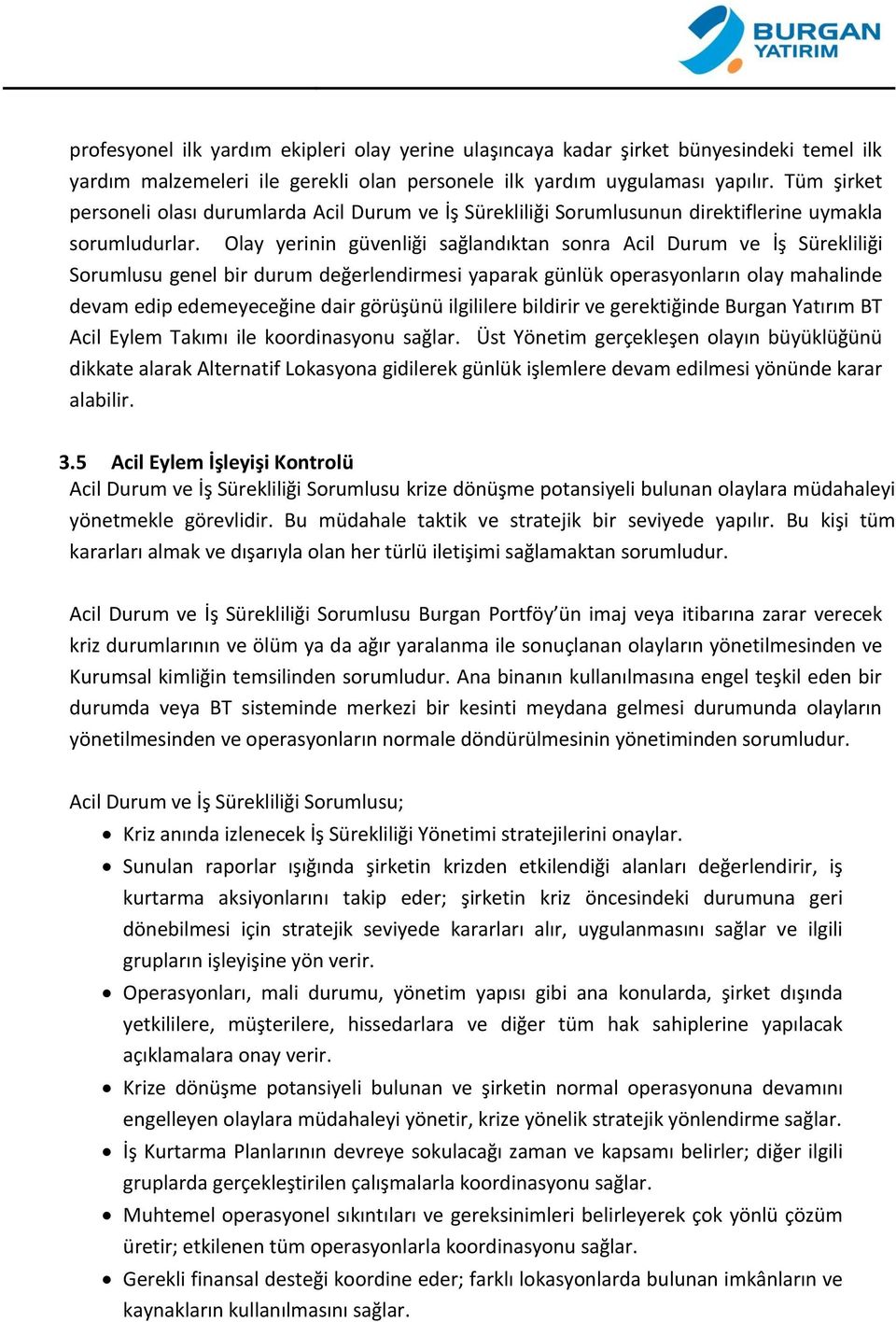 Olay yerinin güvenliği sağlandıktan sonra Acil Durum ve İş Sürekliliği Sorumlusu genel bir durum değerlendirmesi yaparak günlük operasyonların olay mahalinde devam edip edemeyeceğine dair görüşünü