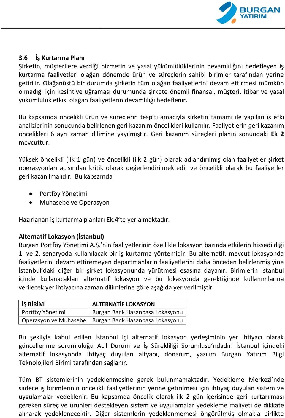 Olağanüstü bir durumda şirketin tüm olağan faaliyetlerini devam ettirmesi mümkün olmadığı için kesintiye uğraması durumunda şirkete önemli finansal, müşteri, itibar ve yasal yükümlülük etkisi olağan