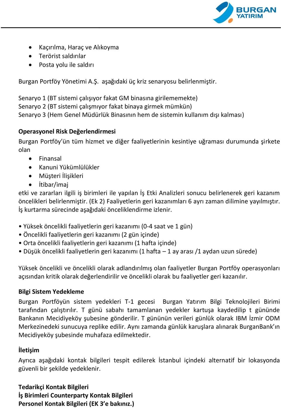 kalması) Operasyonel Risk Değerlendirmesi Burgan Portföy ün tüm hizmet ve diğer faaliyetlerinin kesintiye uğraması durumunda şirkete olan Finansal Kanuni Yükümlülükler Müşteri İlişikleri İtibar/imaj