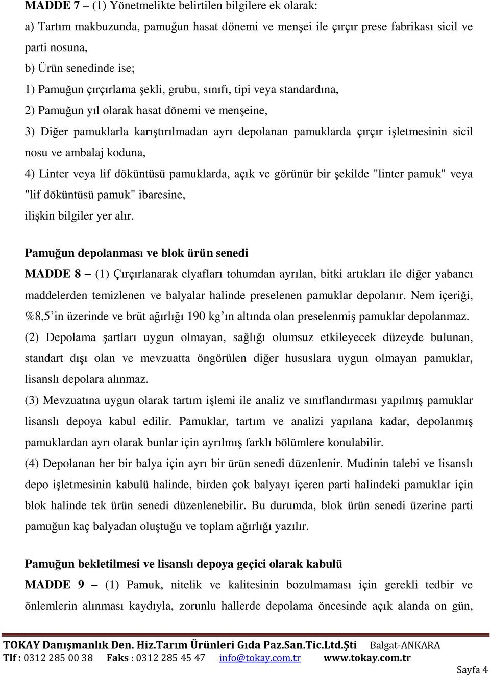 ambalaj koduna, 4) Linter veya lif döküntüsü pamuklarda, açık ve görünür bir şekilde "linter pamuk" veya "lif döküntüsü pamuk" ibaresine, ilişkin bilgiler yer alır.