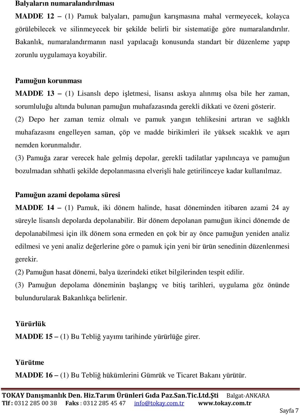 Pamuğun korunması MADDE 13 (1) Lisanslı depo işletmesi, lisansı askıya alınmış olsa bile her zaman, sorumluluğu altında bulunan pamuğun muhafazasında gerekli dikkati ve özeni gösterir.