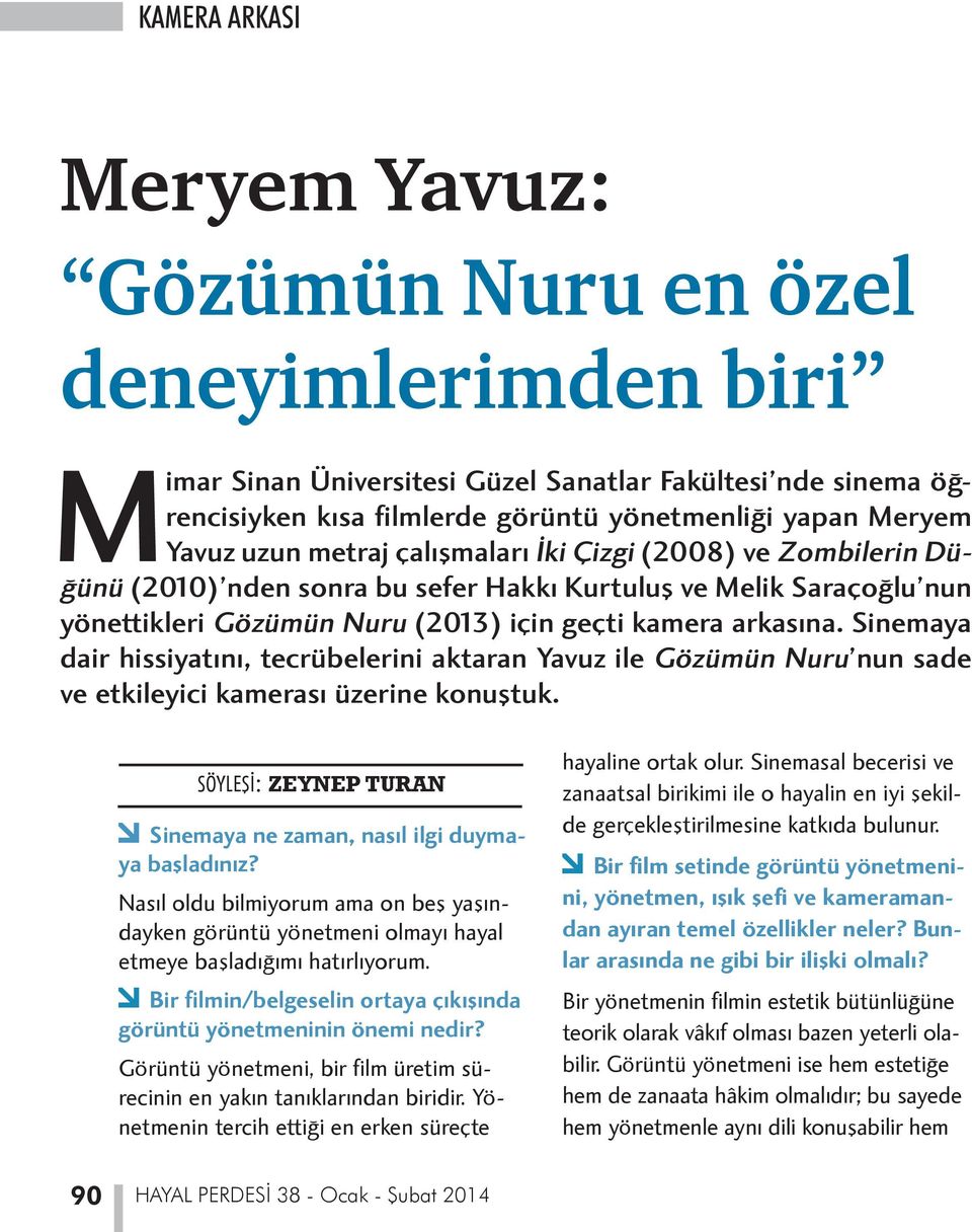 Sinemaya dair hissiyatını, tecrübelerini aktaran Yavuz ile Gözümün Nuru nun sade ve etkileyici kamerası üzerine konuştuk. SÖYLEŞİ: ZEYNEP TURAN f Sinemaya ne zaman, nasıl ilgi duymaya başladınız?