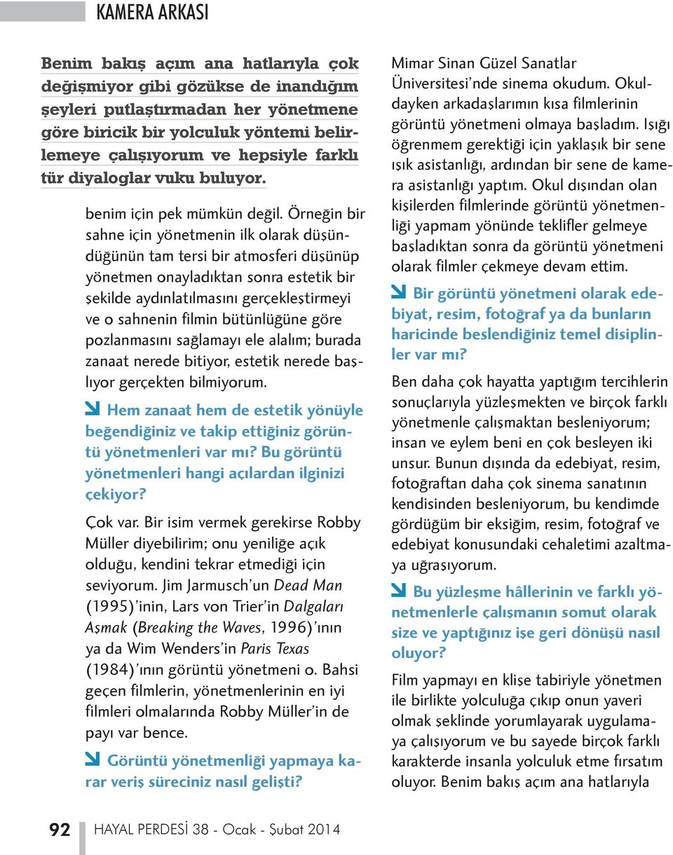 Örneğin bir sahne için yönetmenin ilk olarak düşündüğünün tam tersi bir atmosferi düşünüp yönetmen onayladıktan sonra estetik bir şekilde aydınlatılmasını gerçekleştirmeyi ve o sahnenin filmin