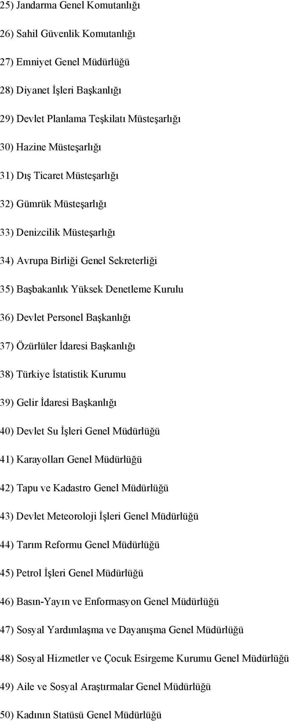 İdaresi Başkanlığı 38) Türkiye İstatistik Kurumu 39) Gelir İdaresi Başkanlığı 40) Devlet Su İşleri Genel Müdürlüğü 41) Karayolları Genel Müdürlüğü 42) Tapu ve Kadastro Genel Müdürlüğü 43) Devlet