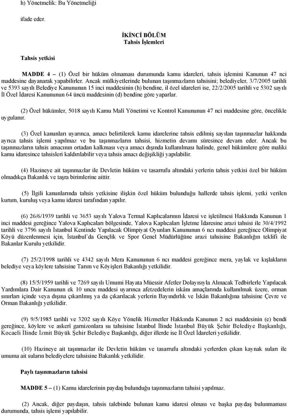 Ancak mülkiyetlerinde bulunan taşınmazların tahsisini; belediyeler, 3/7/2005 tarihli ve 5393 sayılı Belediye Kanununun 15 inci maddesinin (h) bendine, il özel idareleri ise, 22/2/2005 tarihli ve 5302