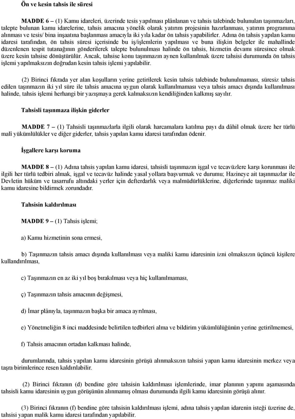 Adına ön tahsis yapılan kamu idaresi tarafından, ön tahsis süresi içerisinde bu iş/işlemlerin yapılması ve buna ilişkin belgeler ile mahallinde düzenlenen tespit tutanağının gönderilerek talepte