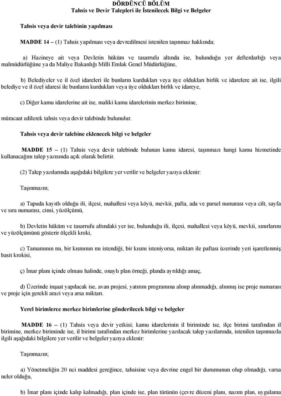 ile bunların kurdukları veya üye oldukları birlik ve idarelere ait ise, ilgili belediye ve il özel idaresi ile bunların kurdukları veya üye oldukları birlik ve idareye, c) Diğer kamu idarelerine ait