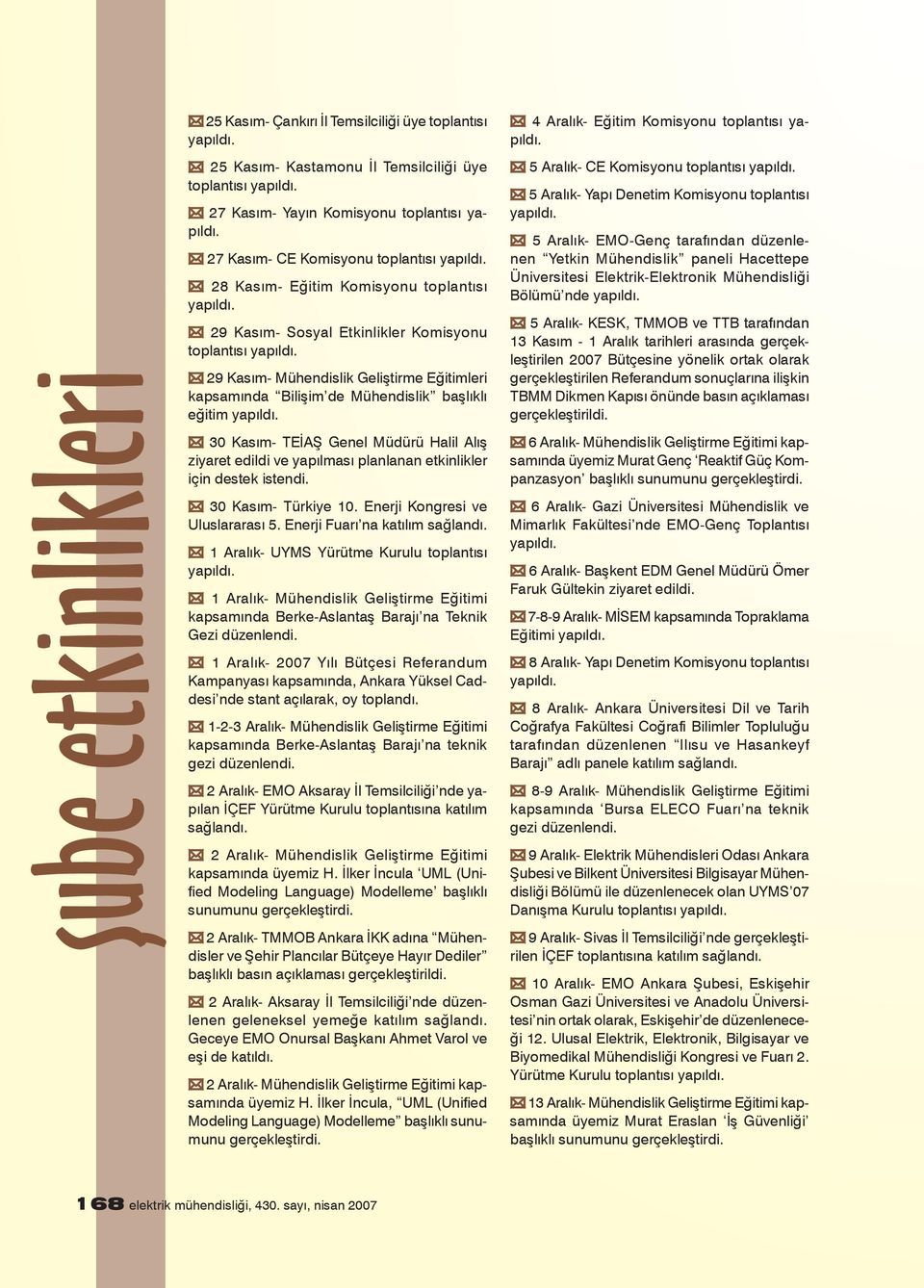 ziyaret edildi ve yapılması planlanan etkinlikler için destek istendi. 30 Kasım- Türkiye 10. Enerji Kongresi ve Uluslararası 5.