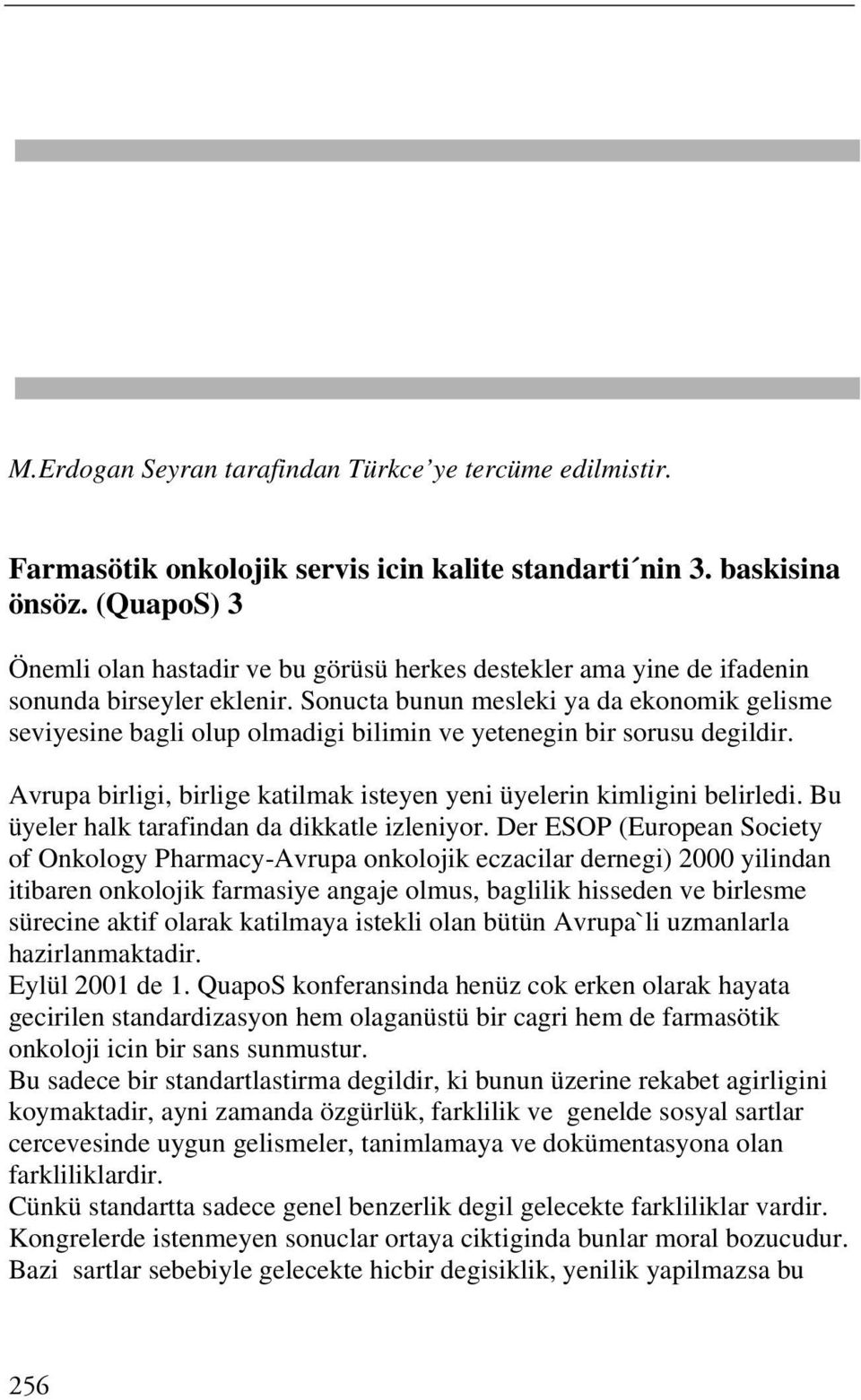 Sonucta bunun mesleki ya da ekonomik gelisme seviyesine bagli olup olmadigi bilimin ve yetenegin bir sorusu degildir. Avrupa birligi, birlige katilmak isteyen yeni üyelerin kimligini belirledi.