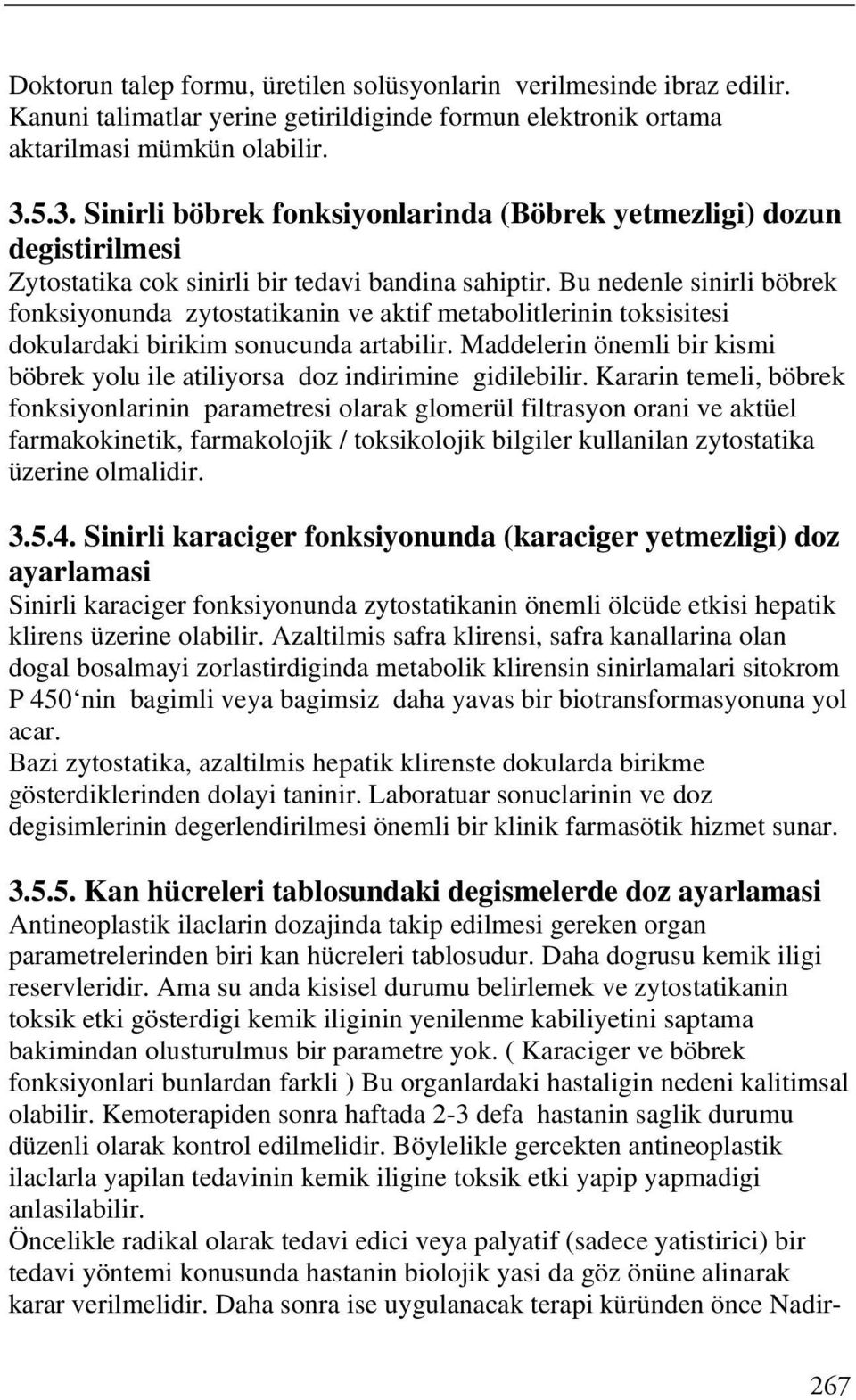 Bu nedenle sinirli böbrek fonksiyonunda zytostatikanin ve aktif metabolitlerinin toksisitesi dokulardaki birikim sonucunda artabilir.