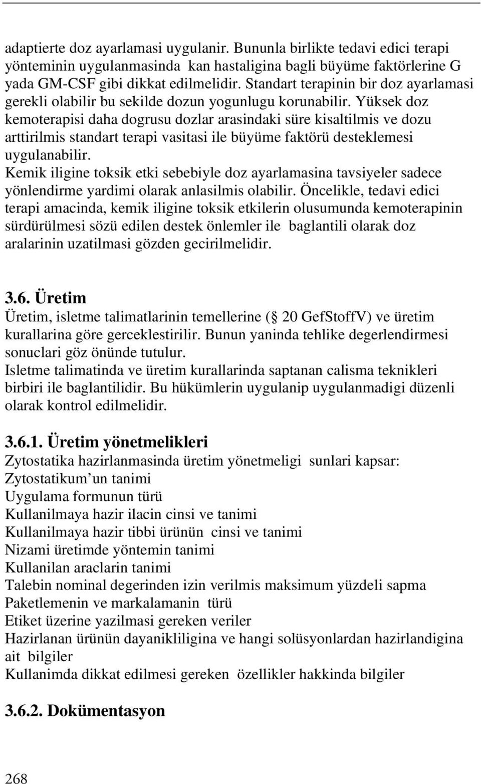 Yüksek doz kemoterapisi daha dogrusu dozlar arasindaki süre kisaltilmis ve dozu arttirilmis standart terapi vasitasi ile büyüme faktörü desteklemesi uygulanabilir.