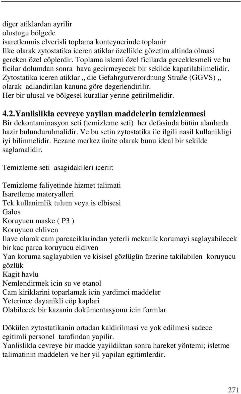 Zytostatika iceren atiklar die Gefahrgutverordnung Straße (GGVS) olarak adlandirilan kanuna göre degerlendirilir. Her bir ulusal ve bölgesel kurallar yerine getirilmelidir. 4.2.