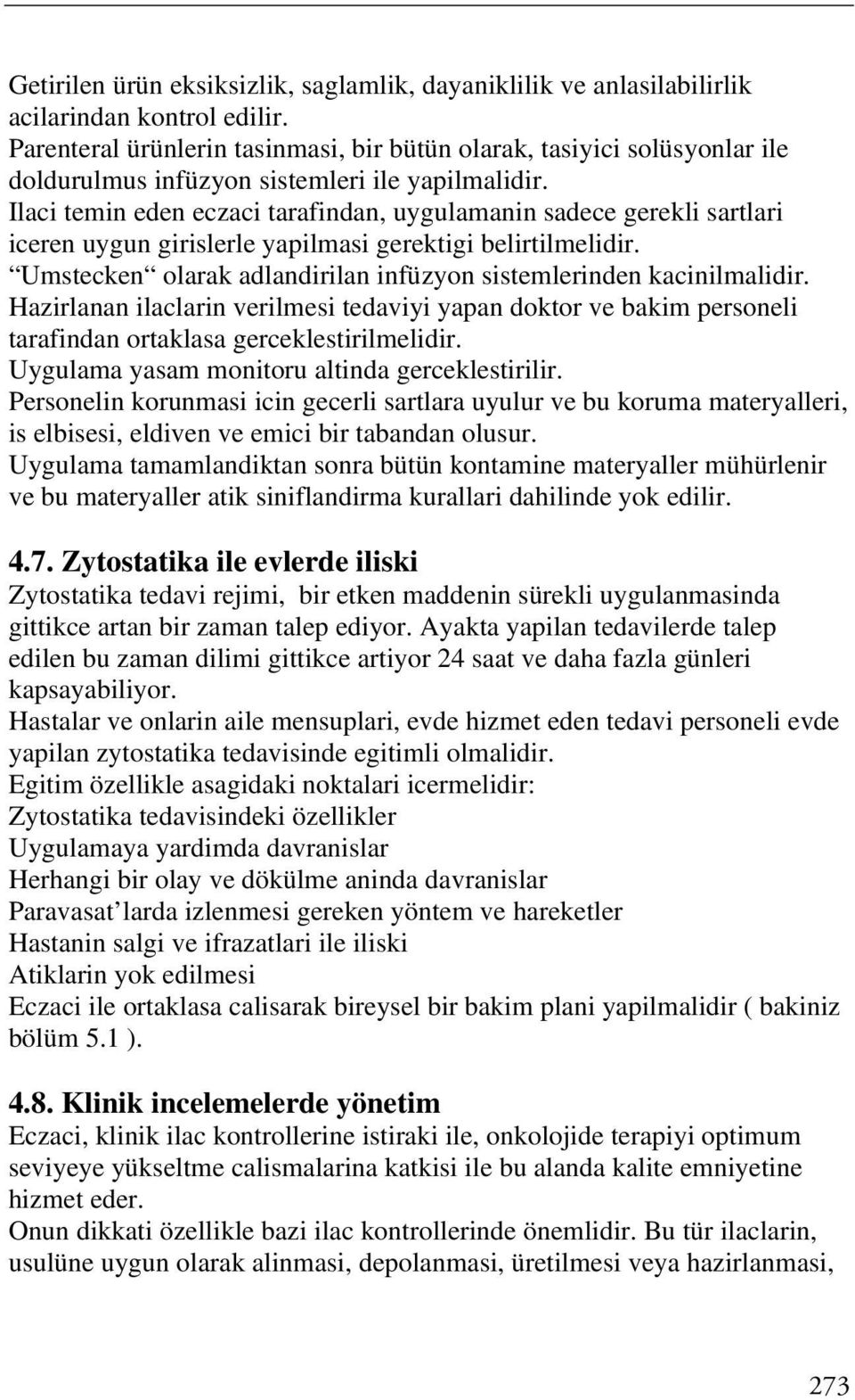 Ilaci temin eden eczaci tarafindan, uygulamanin sadece gerekli sartlari iceren uygun girislerle yapilmasi gerektigi belirtilmelidir.