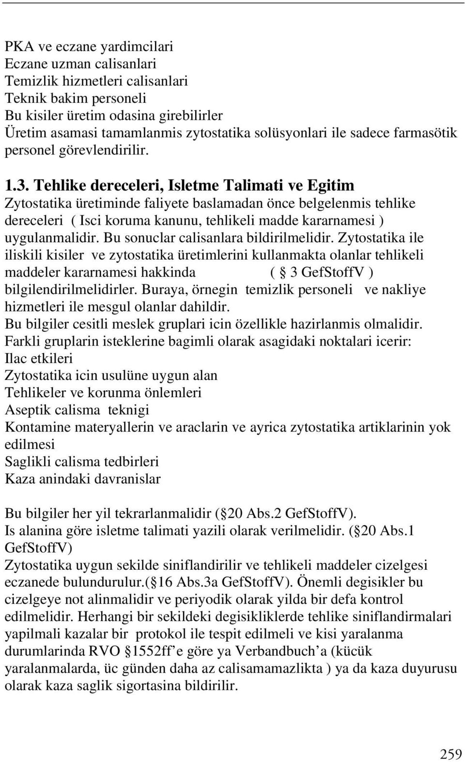 Tehlike dereceleri, Isletme Talimati ve Egitim Zytostatika üretiminde faliyete baslamadan önce belgelenmis tehlike dereceleri ( Isci koruma kanunu, tehlikeli madde kararnamesi ) uygulanmalidir.