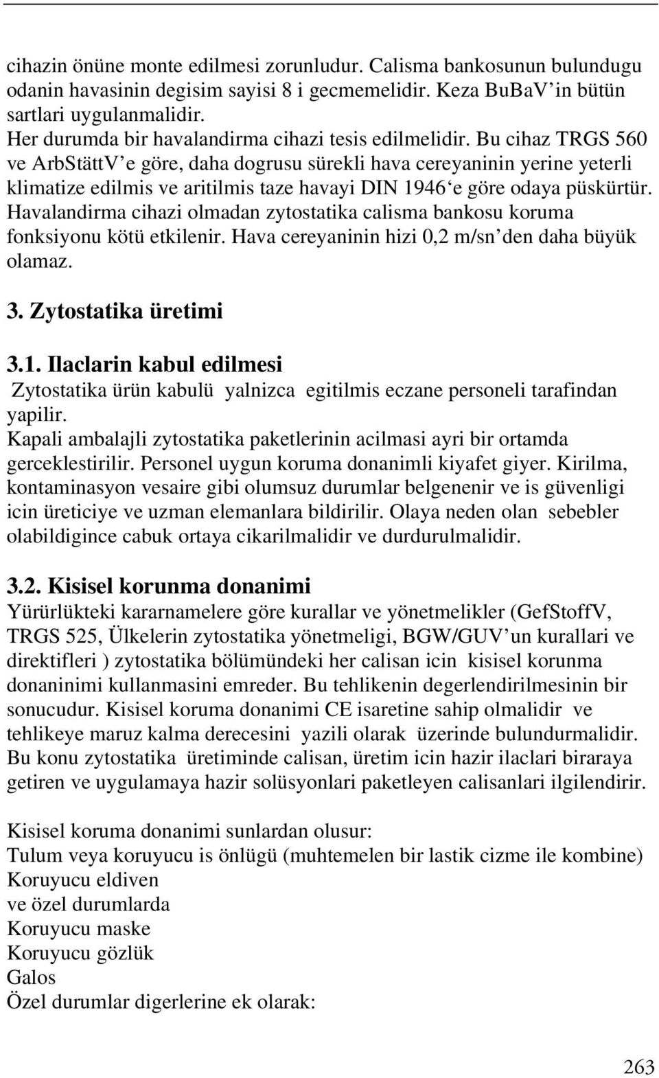 Bu cihaz TRGS 560 ve ArbStättV e göre, daha dogrusu sürekli hava cereyaninin yerine yeterli klimatize edilmis ve aritilmis taze havayi DIN 1946 e göre odaya püskürtür.