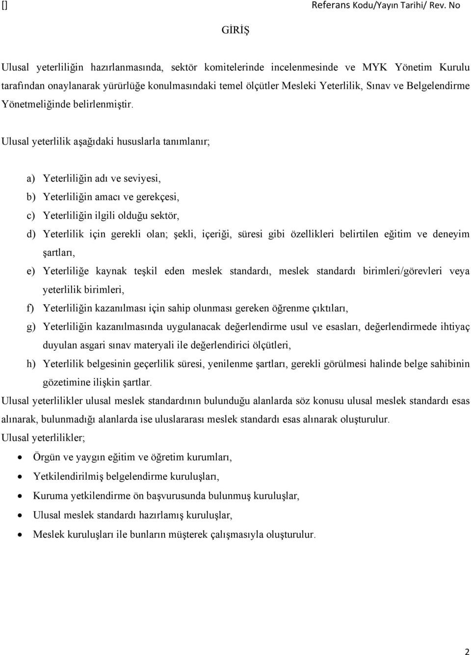 Ulusal yeterlilik aşağıdaki hususlarla tanımlanır; a) Yeterliliğin adı ve seviyesi, b) Yeterliliğin amacı ve gerekçesi, c) Yeterliliğin ilgili olduğu sektör, d) Yeterlilik için gerekli olan; şekli,