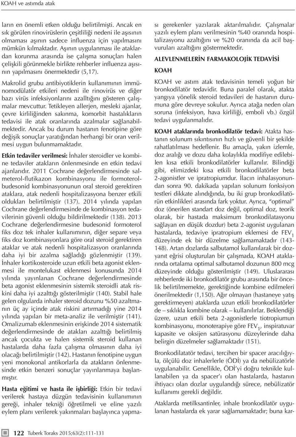 Aşının uygulanması ile ataklardan korunma arasında ise çalışma sonuçları halen çelişkili görünmekle birlikte rehberler influenza aşısının yapılmasını önermektedir (5,17).