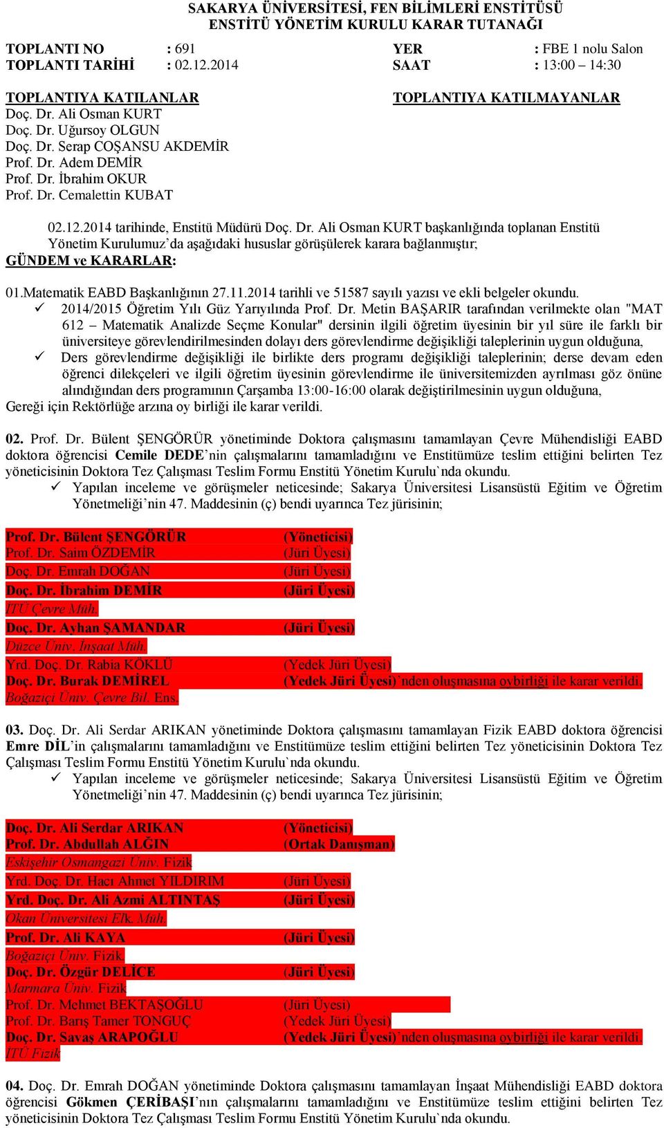 Matematik EABD Başkanlığının 27.11.2014 tarihli ve 51587 sayılı yazısı ve ekli belgeler okundu. 2014/2015 Öğretim Yılı Güz Yarıyılında Prof. Dr.