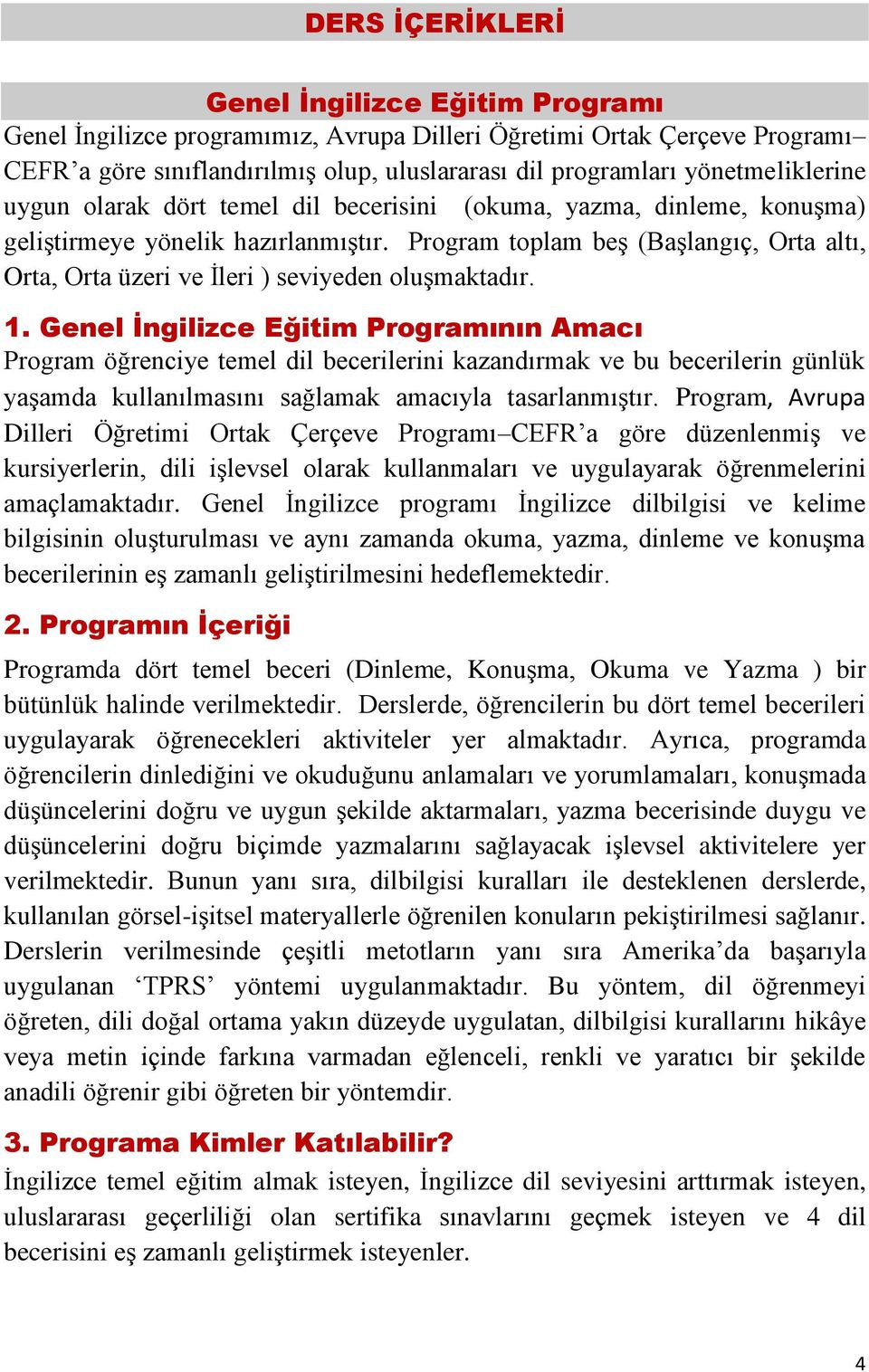 Program toplam beş (Başlangıç, Orta altı, Orta, Orta üzeri ve İleri ) seviyeden oluşmaktadır. 1.