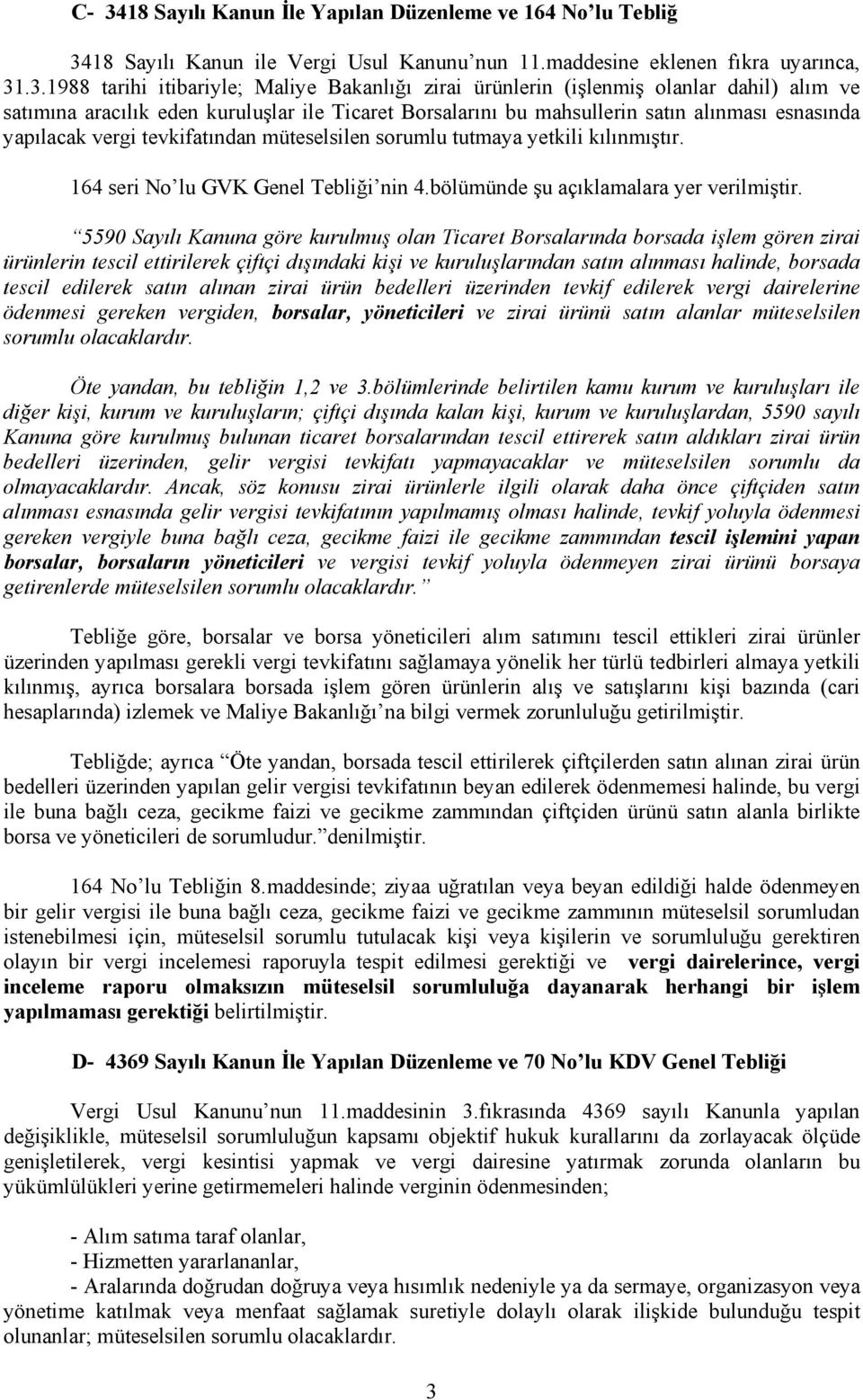 yetkili kılınmıştır. 164 seri No lu GVK Genel Tebliği nin 4.bölümünde şu açıklamalara yer verilmiştir.