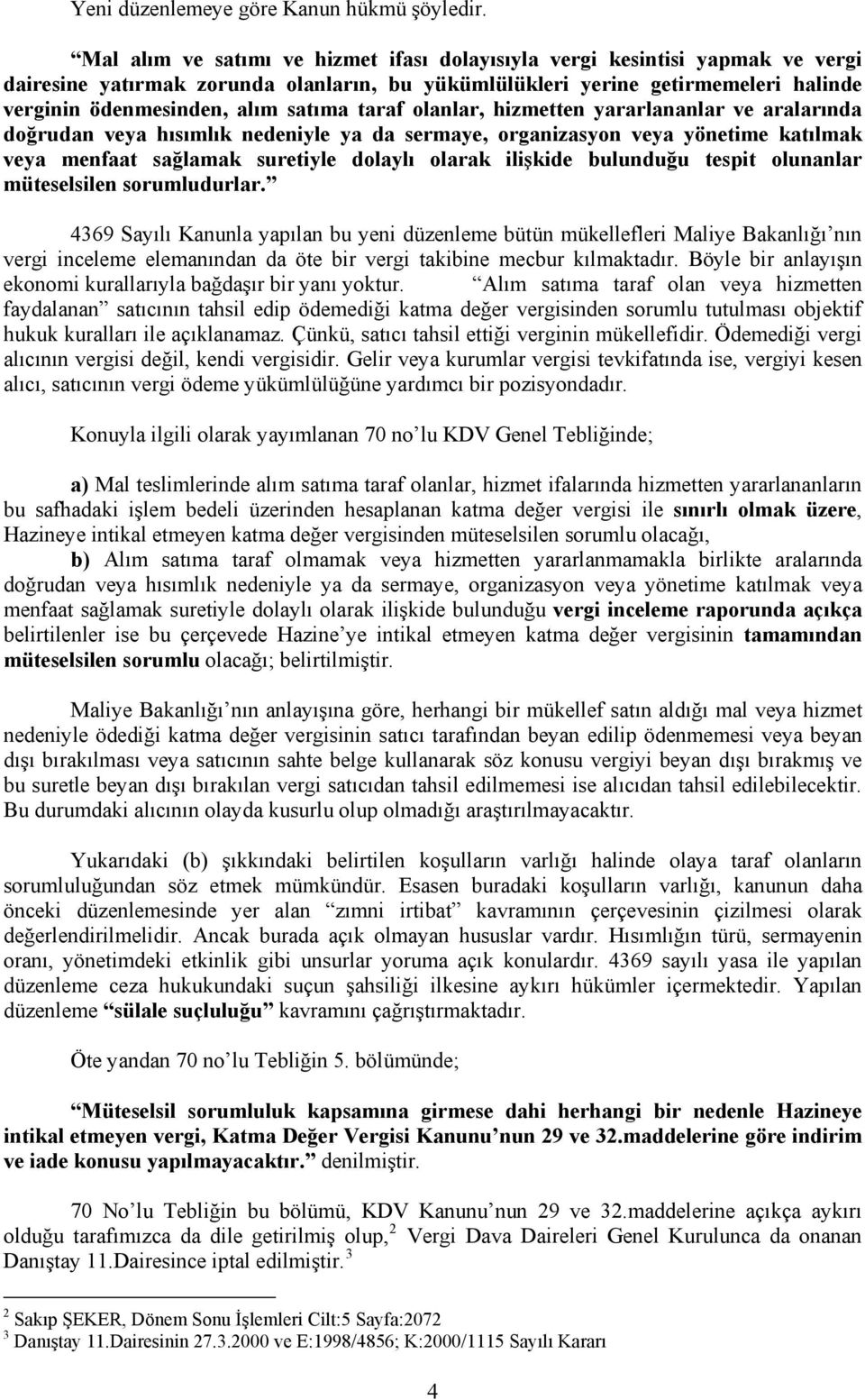 taraf olanlar, hizmetten yararlananlar ve aralarında doğrudan veya hısımlık nedeniyle ya da sermaye, organizasyon veya yönetime katılmak veya menfaat sağlamak suretiyle dolaylı olarak ilişkide